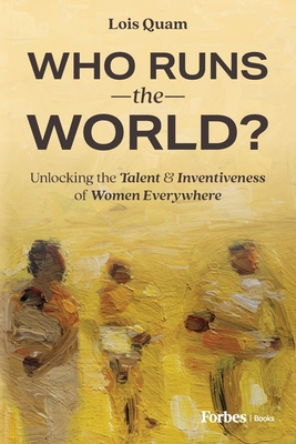 Who Runs the World?: Unlocking the Talent & Inventiveness of Women Everywhere Cover Image