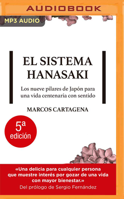 El Sistema Hanasaki: Los Nueve Pilares de Japón Para Una Vida Centenaria Con Sentido By Marcos Cartagena, Francisco Chaparro (Read by) Cover Image