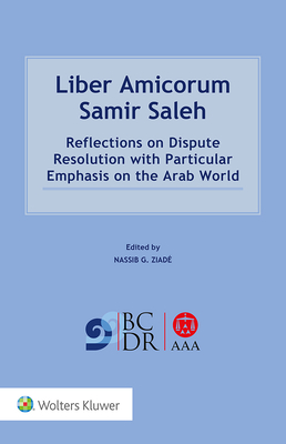Liber Amicorum Samir Saleh: Reflections on Dispute Resolution with Particular Emphasis on the Arab World Cover Image