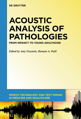 Acoustic Analysis of Pathologies: From Infancy to Young Adulthood (Speech Technology and Text Mining in Medicine and Health Car #7) Cover Image