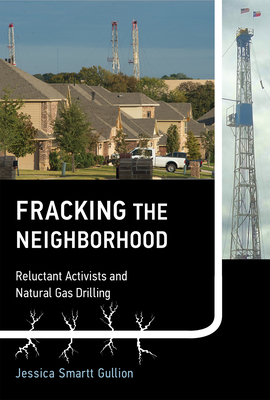 Fracking the Neighborhood: Reluctant Activists and Natural Gas Drilling (Urban and Industrial Environments)