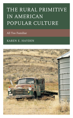 The Rural Primitive in American Popular Culture: All Too Familiar (Studies in Urban-Rural Dynamics) Cover Image