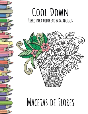Cool Down - Libro para colorear para adultos: Macetas de Flores (Paperback)