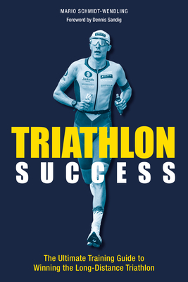 Triathlon Success: The Ultimate Training Guide to Winning the Long-Distance Triathlon Cover Image
