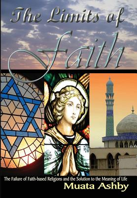 The Limits of Faith: The Failure of Faith-based Religions and the Solution to the Meaning of Life By Muata Ashby Cover Image