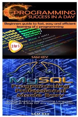 C Programming Success in a Day & MySQL Programming Professional Made Easy Cover Image