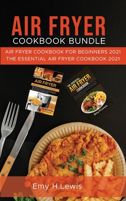 Air Fryer Cookbook Bundle: Air Fryer Cookbook for Beginners 2021 and the Essential Air Fryer Cookbook 2021 Cover Image