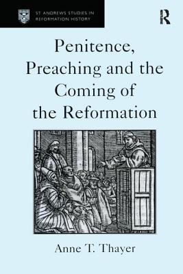 Penitence, Preaching and the Coming of the Reformation (St Andrews Studies in Reformation History) By Anne T. Thayer Cover Image