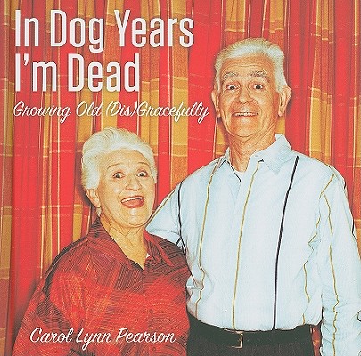 In Dog Years I'm Dead: Growing Old (Dis)Gracefully By Carol Lynn Pearson Cover Image