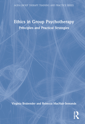 The Ethics of Group Psychotherapy: Principles and Practical Strategies By Virginia Brabender, Rebecca Macnair-Semands Cover Image
