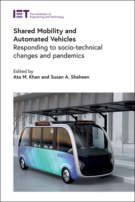 Shared Mobility and Automated Vehicles: Responding to Socio-Technical Changes and Pandemics (Transportation) By Ata M. Khan (Editor), Susan A. Shaheen (Editor) Cover Image