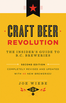 Craft Beer Revolution: The Insider's Guide to B.C. Breweries By Joe Wiebe Cover Image