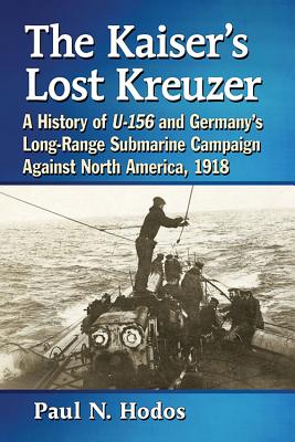 The Kaiser's Lost Kreuzer: A History of U-156 and Germany's Long-Range Submarine Campaign Against North America, 1918 Cover Image