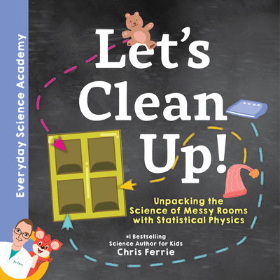 Let's Clean Up!: Unpacking the Science of Messy Rooms with Statistical Physics (Everyday Science Academy)