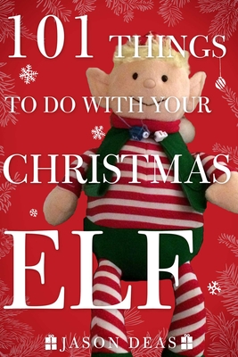 101 Things to Do with Your Christmas Elf By Jason Deas Cover Image