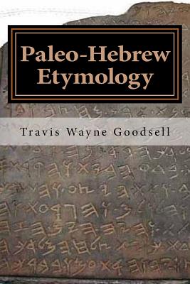 Paleo-Hebrew Etymology By Travis Wayne Goodsell (Translator), Travis Wayne Goodsell Cover Image
