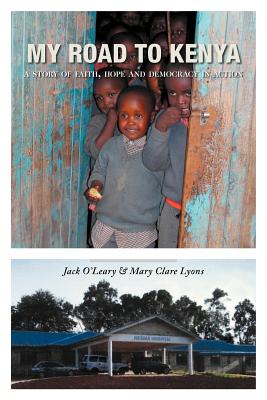My Road to Kenya: A Story of Faith, Hope and Democracy in Action By Jack O'Leary, Mary Clare Lyons Cover Image