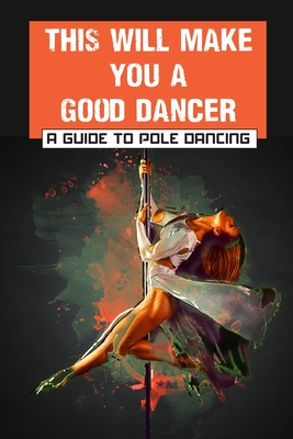 This Will Make You A Good Dancer: A Guide To Pole Dancing: Pole Dancing Workout By Bridgett Sprinkles Cover Image