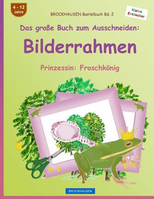 BROCKHAUSEN Bastelbuch Bd. 2 - Das große Buch zum Ausschneiden: Bilderrahmen: Prinzessin: Froschkönig