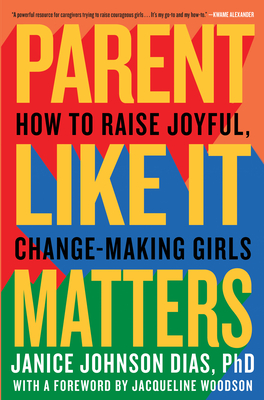 Parent Like It Matters: How to Raise Joyful, Change-Making Girls By Janice Johnson Dias, PhD, Jacqueline Woodson (Foreword by) Cover Image