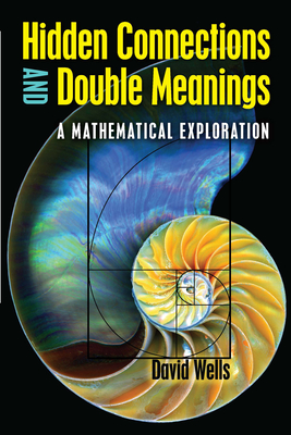 Hidden Connections and Double Meanings: A Mathematical Exploration By David Wells Cover Image