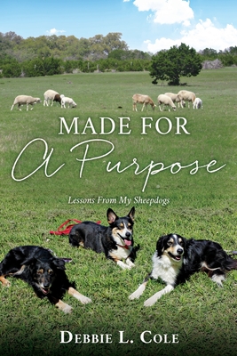 Made For A Purpose: Lessons From My Sheepdogs By Debbie L. Cole Cover Image