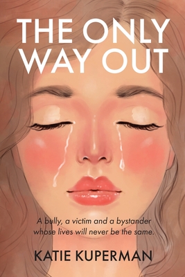 The Only Way Out: A bully, a victim and a bystander whose lives will never be the same By Katie Kuperman Cover Image