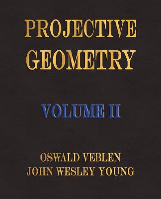 Projective Geometry - Volume II By Oswald Veblen, John Wesley Young Cover Image