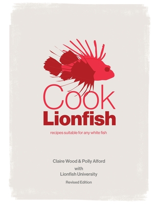 Cook Lionfish: Recipes Suitable for Any White Fish By Claire Wood, Polly Alford Cover Image