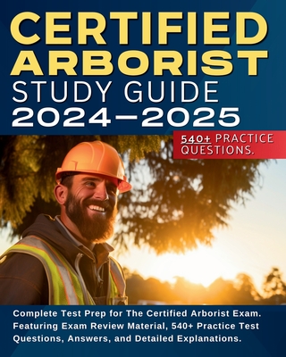 Certified Arborist Study Guide: Complete Test Prep for The Certified Arborist Exam. Featuring Exam Review Material, 540+ Practice Test Questions, Answ Cover Image