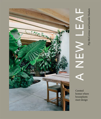 A New Leaf: Curated houses where plants meet Design By Jennifer Haslam, Pip McCormac Cover Image