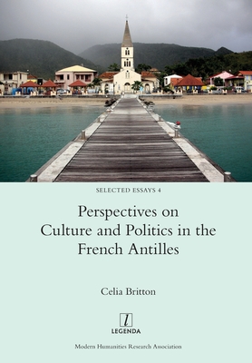 Perspectives on Culture and Politics in the French Antilles (Selected Essays #4)