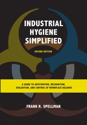 Industrial Hygiene Simplified: A Guide to Anticipation, Recognition, Evaluation, and Control of Workplace Hazards Cover Image