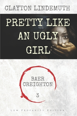 Pretty Like an Ugly Girl: Low Profanity Edition (Baer Creighton Low Profanity Editions #3)