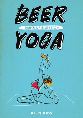 Beer Yoga: Drink Up & Stretch By Belly Kids Cover Image