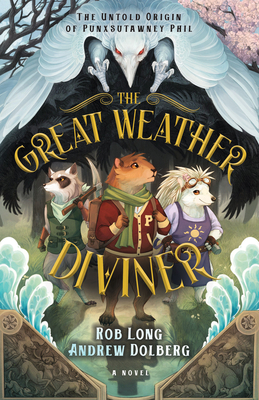 The Great Weather Diviner: The Untold Origin of Punxsutawney Phil By Rob Long, Andrew Dolberg Cover Image