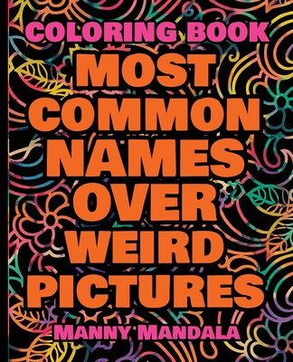 Download Coloring Book Most Common Names Over Weird Pictures Paint Book List Of Names 100 Most Common Names 100 Weird Pictures 100 Fun Great For Paperback Vroman S Bookstore