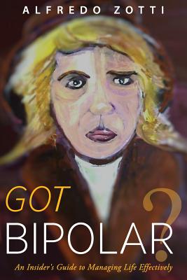 Got Bipolar?: An Insider's Guide to Managing Life Effectively Cover Image