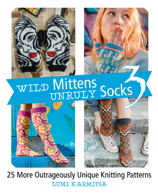 Wild Mittens and Unruly Socks 3: 25 More Outrageously Unique Knitting Patterns Cover Image