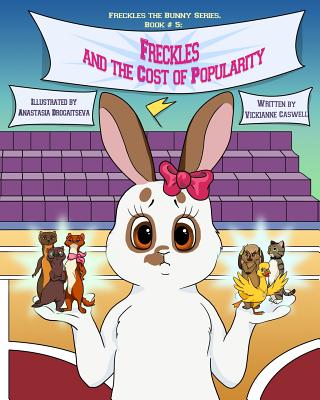 Freckles and the Cost of Popularity (Freckles the Bunny #5) By Anastasia Drogaitseva (Illustrator), Julie Faludi-Harpell (Editor), Vickianne Caswell Cover Image