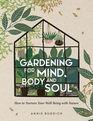 Gardening For Mind, Body and Soul: How To Nurture Your Well-Being With Nature By Annie Burdick Cover Image