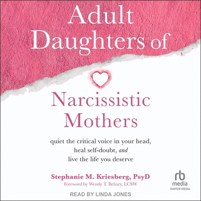 Adult Daughters of Narcissistic Mothers: Quiet the Critical Voice in Your Head, Heal Self-Doubt, and Live the Life You Deserve Cover Image