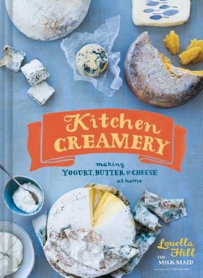 Kitchen Creamery: Making Yogurt, Butter & Cheese at Home By Louella Hill, Erin Kunkel (Photographs by) Cover Image