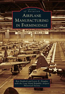 Airplane Manufacturing in Farmingdale By Ken Neubeck, Leroy E. Douglas, Long Island Republic Airport Historical Cover Image