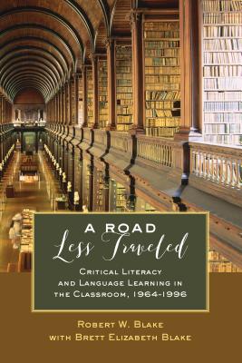 A Road Less Traveled: Critical Literacy and Language Learning in the Classroom, 1964-1996 (Counterpoints #520) By Shirley R. Steinberg (Editor), Robert W. Blake, Brett Elizabeth Blake Cover Image