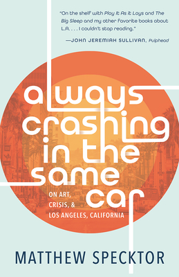 Always Crashing in the Same Car: On Art, Crisis, and Los Angeles, California Cover Image
