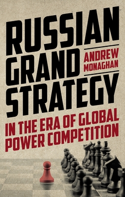 Russian Grand Strategy in the Era of Global Power Competition By Andrew Monaghan Cover Image