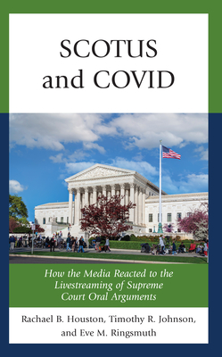 SCOTUS and COVID: How the Media Reacted to the Livestreaming of Supreme Court Oral Arguments By Rachael Houston, Timothy R. Johnson, Eve M. Ringsmuth Cover Image