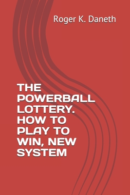 The Powerball Lottery. How to Play to Win, New System Cover Image
