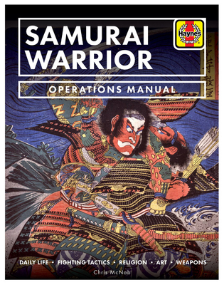 Samurai Warrior Operations Manual: Daily Life * Fighting Tactics * Religion * Art * Weapons (Haynes Manuals) By Chris McNab Cover Image
